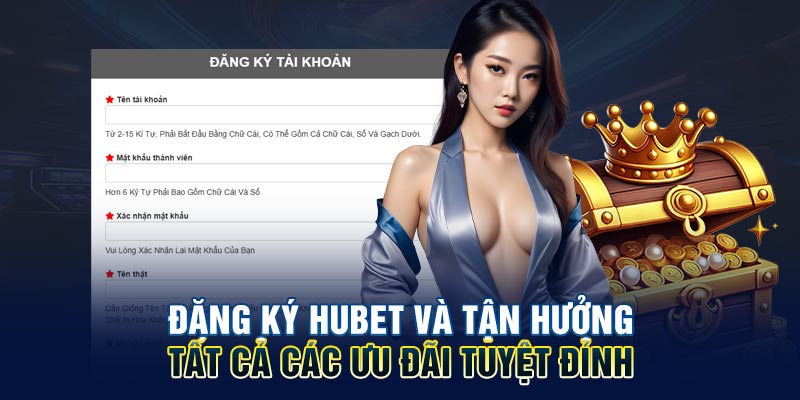 Đăng ký HUBET và tận hưởng tất cả các ưu đãi tuyệt đỉnh